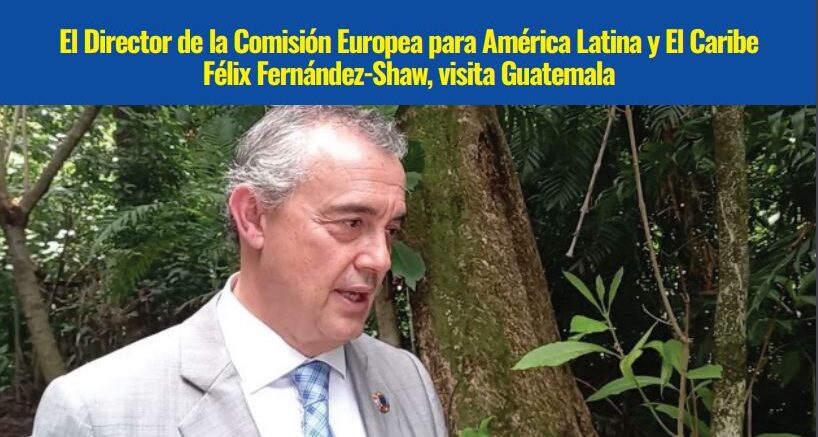 Director de la comisión europea para América Latina y el Caribe visita a Guatemala